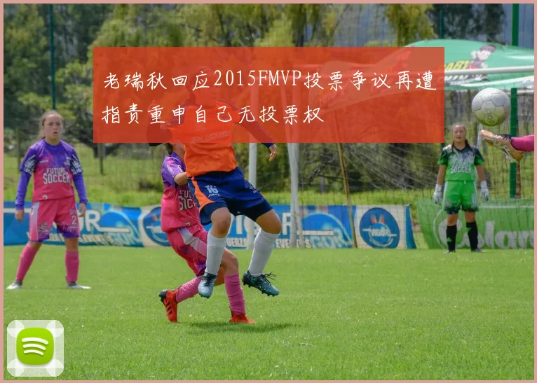 老瑞秋回应2015FMVP投票争议再遭指责重申自己无投票权